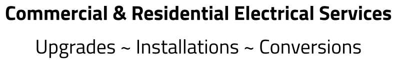 Commercial & Residential Electrical Services Upgrades ~ Installations ~ Conversions