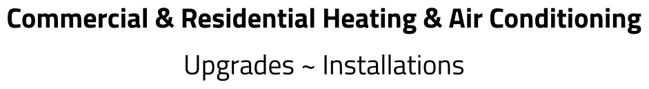 Commercial & Residential Heating & Air Conditioning Upgrades ~ Installations