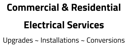 Commercial & Residential Electrical Services Upgrades ~ Installations ~ Conversions